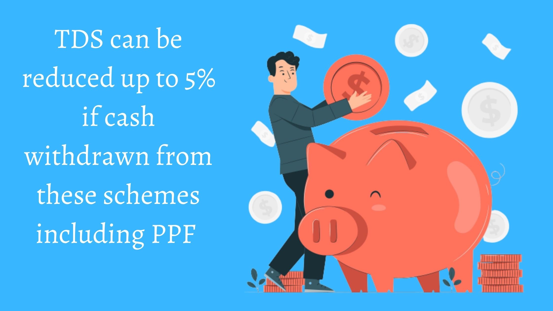 TDS can be reduced up to 5% if cash withdrawn from these schemes including PPF